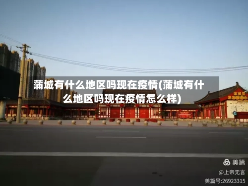 蒲城有什么地区吗现在疫情(蒲城有什么地区吗现在疫情怎么样)