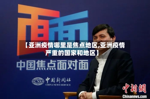 【亚洲疫情哪里是焦点地区,亚洲疫情严重的国家和地区】-第2张图片