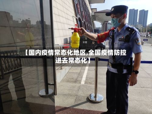 【国内疫情常态化地区,全国疫情防控进去常态化】