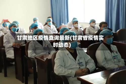甘肃地区疫情查询最新(甘肃省疫情实时动态)-第2张图片