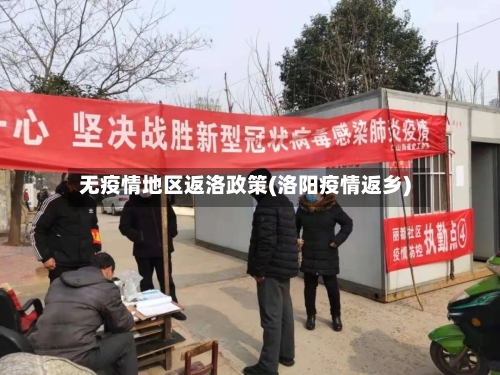 无疫情地区返洛政策(洛阳疫情返乡)