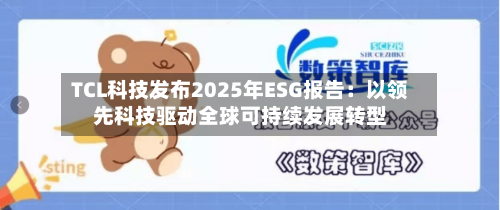TCL科技发布2025年ESG报告：以领先科技驱动全球可持续发展转型