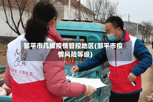 邹平市几级疫情管控地区(邹平市疫情风险等级)-第2张图片