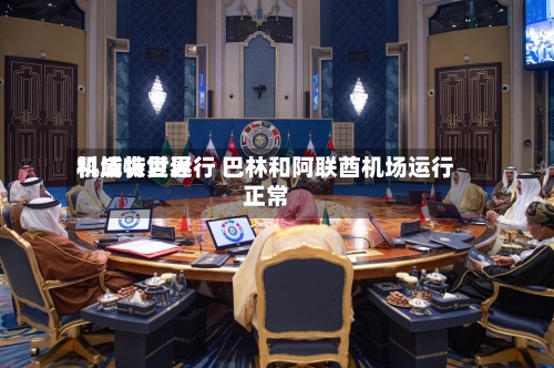 科威特世界机场恢复运行 巴林和阿联酋机场运行正常