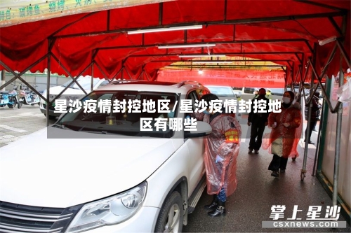 星沙疫情封控地区/星沙疫情封控地区有哪些-第2张图片