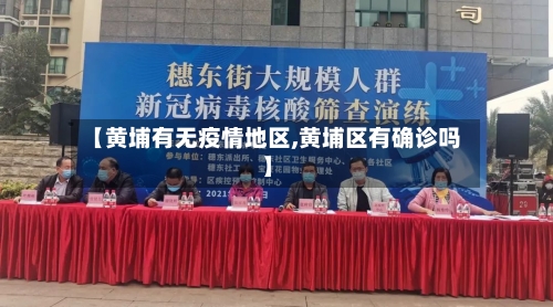【黄埔有无疫情地区,黄埔区有确诊吗】