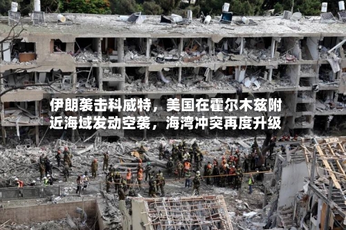 伊朗袭击科威特，美国在霍尔木兹附近海域发动空袭，海湾冲突再度升级