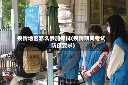 疫情地区怎么参加考试(疫情期间考试防疫要求)