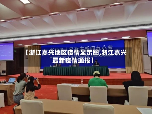 【浙江嘉兴地区疫情显示图,浙江嘉兴最新疫情通报】-第2张图片