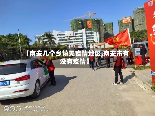 【南安几个乡镇无疫情地区,南安市有没有疫情】-第3张图片