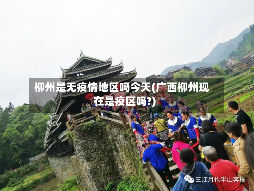 柳州是无疫情地区吗今天(广西柳州现在是疫区吗?)
