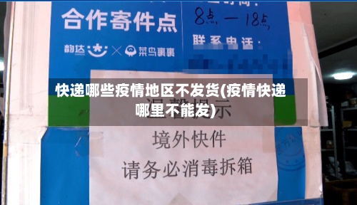 快递哪些疫情地区不发货(疫情快递哪里不能发)-第3张图片