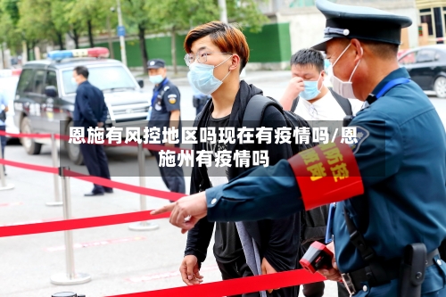 恩施有风控地区吗现在有疫情吗/恩施州有疫情吗-第2张图片