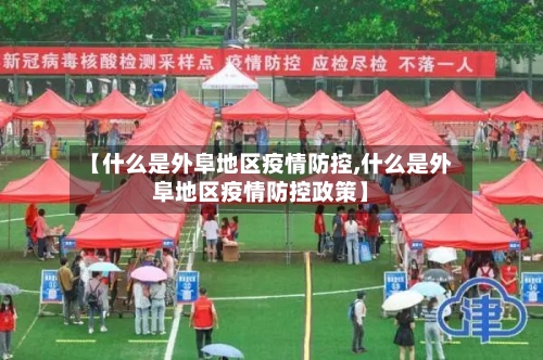 【什么是外阜地区疫情防控,什么是外阜地区疫情防控政策】